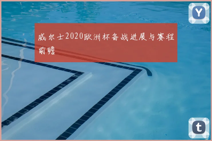 威尔士2020欧洲杯备战进展与赛程前瞻