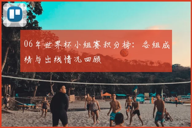 06年世界杯小组赛积分榜:各组成绩与出线情况回顾