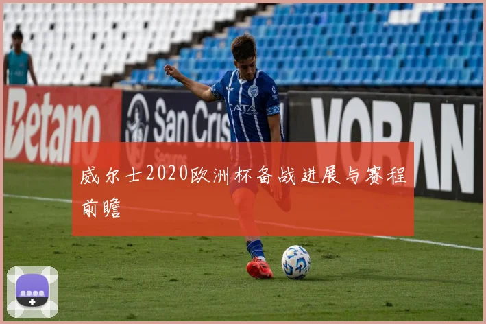 威尔士2020欧洲杯备战进展与赛程前瞻